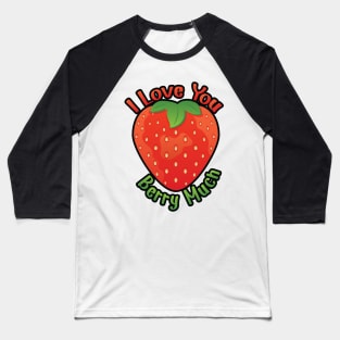 I Love You BERRY Much Baseball T-Shirt